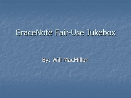 GraceNote Fair-Use Jukebox By: Will MacMillan. Agenda Problem Problem Legal issues surrounding digital music Legal issues surrounding digital music Inefficient.