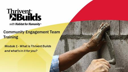 Community Engagement Team Training Module 1 - What is Thrivent Builds and what’s in it for you?