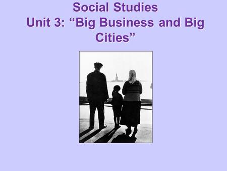 Social Studies Unit 3: “Big Business and Big Cities”
