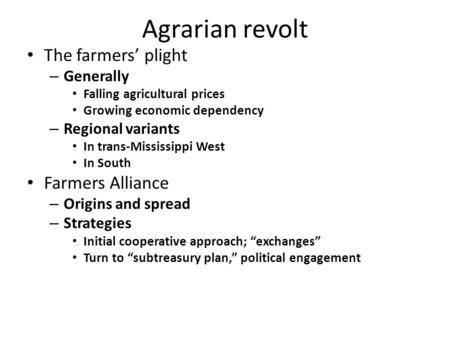 Agrarian revolt The farmers’ plight – Generally Falling agricultural prices Growing economic dependency – Regional variants In trans-Mississippi West.