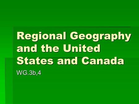 Regional Geography and the United States and Canada WG.3b,4.