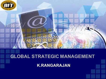 GLOBAL STRATEGIC MANAGEMENT K.RANGARAJAN. FEATURES Participative pedagogy Focus on Integrated Strategy First Basic Course on Strategy Three credits Core.