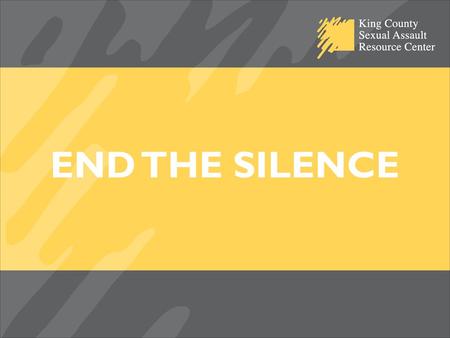 END THE SILENCE. MAKING OUR WORK COUNT PROFESSIONALS FROM THE SEXUAL INCIDENT RESPONSE SYSTEMS SPEAK TO MEMBERS OF THE COMMUNITY ON THEIR WORK AND THE.