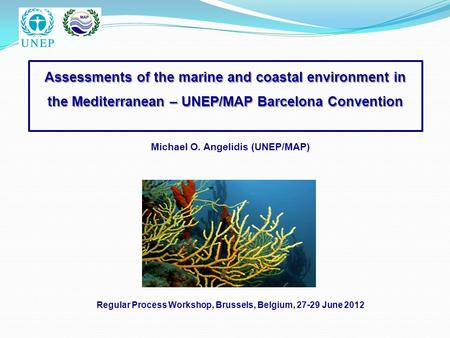 Assessments of the marine and coastal environment in the Mediterranean – UNEP/MAP Barcelona Convention Michael O. Angelidis (UNEP/MAP) Regular.