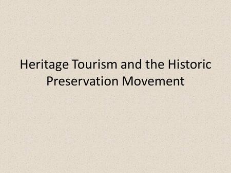 Heritage Tourism and the Historic Preservation Movement.