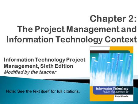 Information Technology Project Management, Sixth Edition Modified by the teacher Note: See the text itself for full citations.