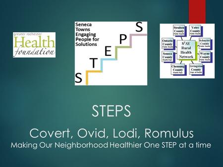 Making Our Neighborhood Healthier One STEP at a time STEPS Covert, Ovid, Lodi, Romulus.
