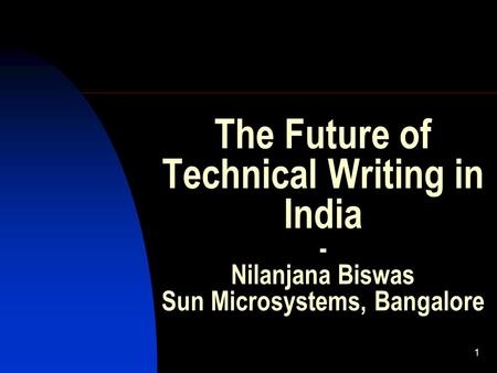 1 The Future of Technical Writing in India - Nilanjana Biswas Sun Microsystems, Bangalore.