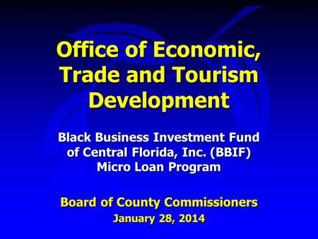 Office of Economic, Trade and Tourism Development Black Business Investment Fund of Central Florida, Inc. (BBIF) Micro Loan Program Board of County Commissioners.