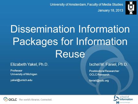 The world’s libraries. Connected. Dissemination Information Packages for Information Reuse University of Amsterdam, Faculty of Media Studies January 18,