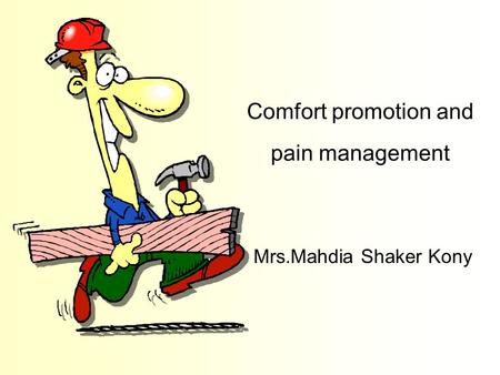 Comfort promotion and pain management Mrs.Mahdia Shaker Kony.