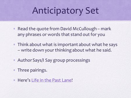 Anticipatory Set Read the quote from David McCullough – mark any phrases or words that stand out for you Think about what is important about what he says.