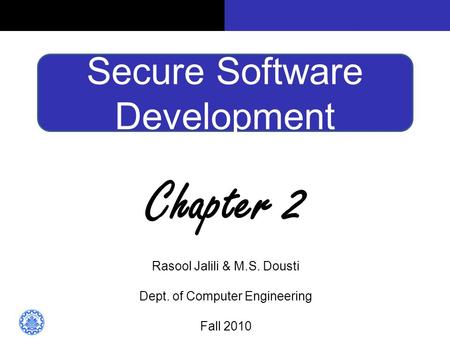 Secure Software Development Chapter 2 Rasool Jalili & M.S. Dousti Dept. of Computer Engineering Fall 2010.