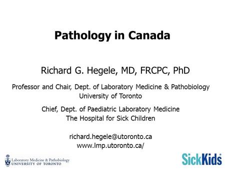 Pathology in Canada Richard G. Hegele, MD, FRCPC, PhD