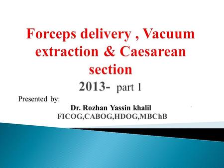 Forceps delivery , Vacuum extraction & Caesarean section part 1