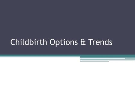 Childbirth Options & Trends. Natural Birth Natural Birth is for those who don’t want to have drugs used to help ease the pain of childbirth. Normally,