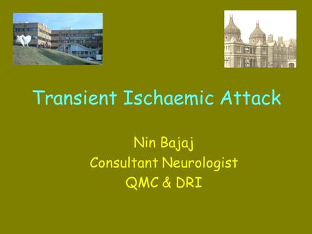 Transient Ischaemic Attack Nin Bajaj Consultant Neurologist QMC & DRI.