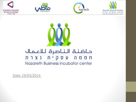 Date: 19/03/2014. The presentation includes The Concept of Business Center – Incubator Program Nazareth Business Incubator Center – NBIC The Acceleration.