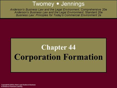Copyright © 2008 by West Legal Studies in Business A Division of Thomson Learning Chapter 44 Corporation Formation Twomey Jennings Anderson’s Business.