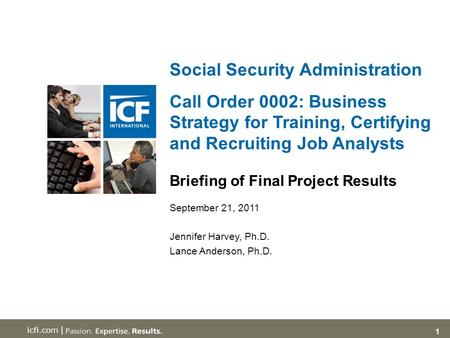 1 icfi.com | Social Security Administration Call Order 0002: Business Strategy for Training, Certifying and Recruiting Job Analysts Briefing of Final Project.