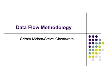 Data Flow Methodology Sriram Mohan/Steve Chenoweth.