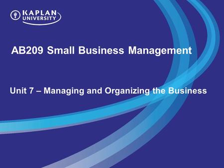AB209 Small Business Management Unit 7 – Managing and Organizing the Business.