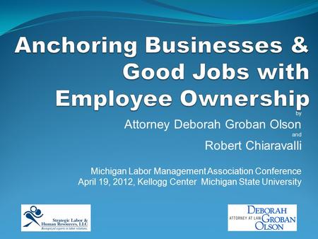 By Attorney Deborah Groban Olson and Robert Chiaravalli Michigan Labor Management Association Conference April 19, 2012, Kellogg Center Michigan State.