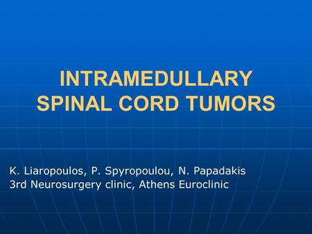INTRAMEDULLARY SPINAL CORD TUMORS K. Liaropoulos, P. Spyropoulou, N. Papadakis 3rd Neurosurgery clinic, Athens Euroclinic.