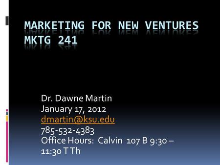 Dr. Dawne Martin January 17, 2012 785-532-4383 Office Hours: Calvin 107 B 9:30 – 11:30 T Th.