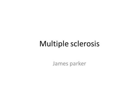Multiple sclerosis James parker. What is multiple sclerosis Multiple sclerosis is a It is a chronic disease affecting more women than men often leading.