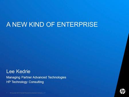 © Copyright 2010 Hewlett-Packard Development Company, L.P. 1 Lee Kedrie Managing Partner Advanced Technologies HP Technology Consulting A NEW KIND OF ENTERPRISE.