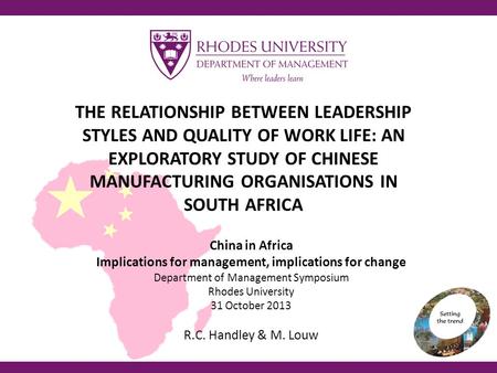 THE RELATIONSHIP BETWEEN LEADERSHIP STYLES AND QUALITY OF WORK LIFE: AN EXPLORATORY STUDY OF CHINESE MANUFACTURING ORGANISATIONS IN SOUTH AFRICA China.