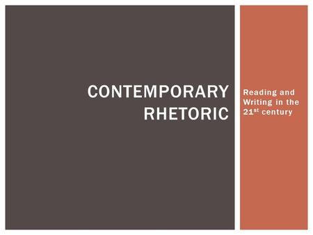 Reading and Writing in the 21 st century CONTEMPORARY RHETORIC.