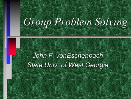 Group Problem Solving John F. vonEschenbach State Univ. of West Georgia.