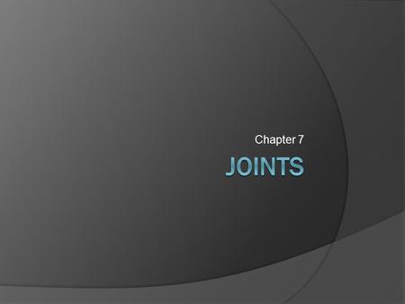 Chapter 7. Joints  A Joint is the articulation of two or more bones Knee, Elbow, hip, etc.  Functions Hold bones together Allow for mobility  Classification.