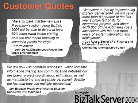 Customer Quotes “We anticipate that the new Loss Prevention solution using BizTalk 2004 will be able to detect at least 50% more fraud cases starting from.