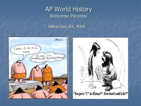 AP World History Welcome Parents! Debra Cave, B.S., M.Ed.