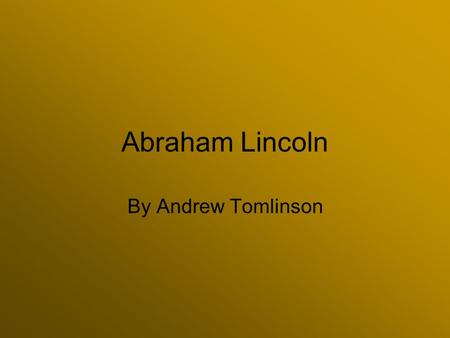 Abraham Lincoln By Andrew Tomlinson. How do we define the personality traits of a hero? Somebody or something that does thing or symbolizes the bettering.