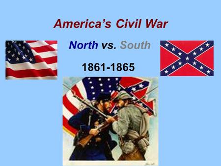 America’s Civil War North vs. South 1861-1865. President Abraham Lincoln President of the United States (the North!!!) Southern States SECEDED because.