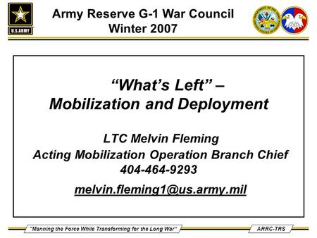 “Manning the Force While Transforming for the Long War”ARRC-TRS “What’s Left” – Mobilization and Deployment LTC Melvin Fleming Acting Mobilization Operation.