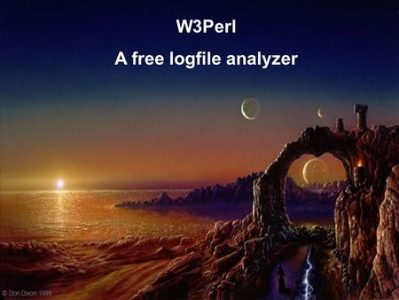 W3Perl A free logfile analyzer. Features Works on Unix / Windows / Mac – based on Perl scripts Web / FTP / Squid / Email servers – Others log format can.