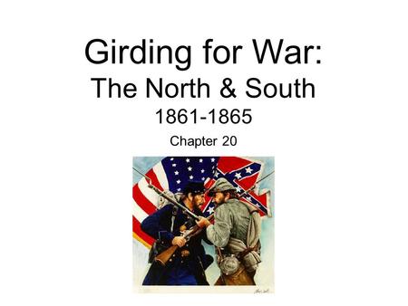 Girding for War: The North & South 1861-1865 Chapter 20.