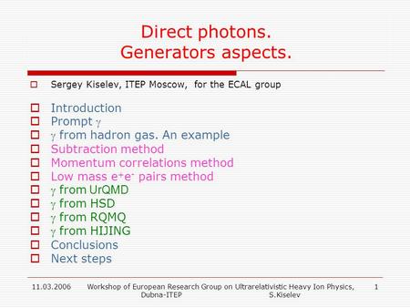 11.03.2006Workshop of European Research Group on Ultrarelativistic Heavy Ion Physics, Dubna-ITEP S.Kiselev 1 Direct photons. Generators aspects.  Sergey.