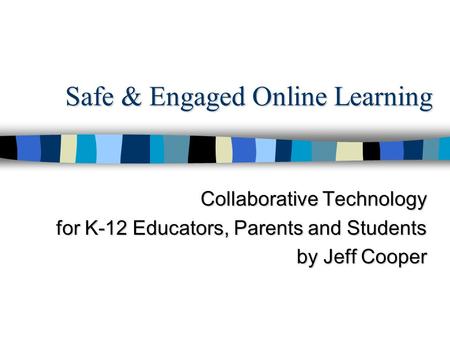 Safe & Engaged Online Learning Collaborative Technology for K-12 Educators, Parents and Students by Jeff Cooper.