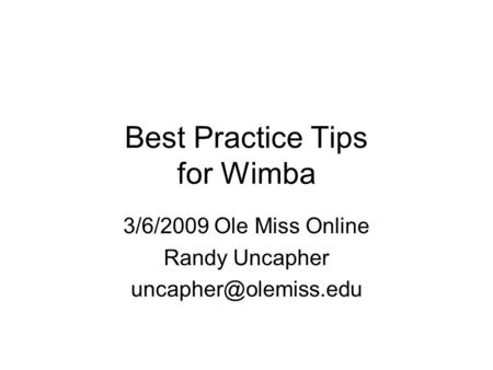 Best Practice Tips for Wimba 3/6/2009 Ole Miss Online Randy Uncapher