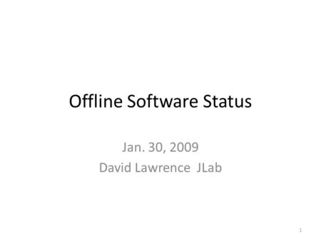 Offline Software Status Jan. 30, 2009 David Lawrence JLab 1.