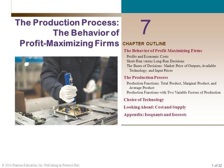 1 of 32 © 2014 Pearson Education, Inc. Publishing as Prentice Hall CHAPTER OUTLINE 7 The Production Process: The Behavior of Profit-Maximizing Firms The.