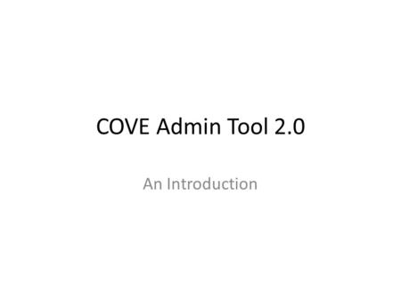 COVE Admin Tool 2.0 An Introduction.