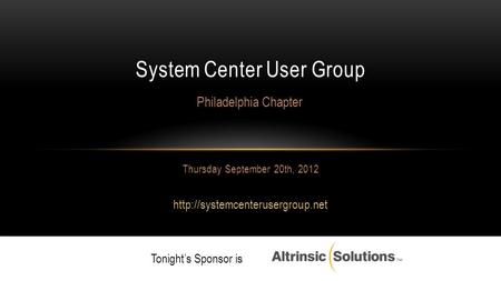 Thursday September 20th, 2012  System Center User Group Philadelphia Chapter Tonight’s Sponsor is.