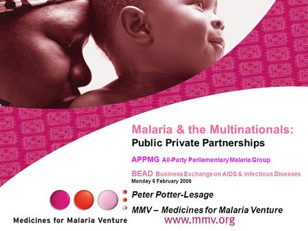 Malaria & the Multinationals: Public Private Partnerships APPMG All-Party Parliamentary Malaria Group BEAD Business Exchange on AIDS & Infectious Diseases.